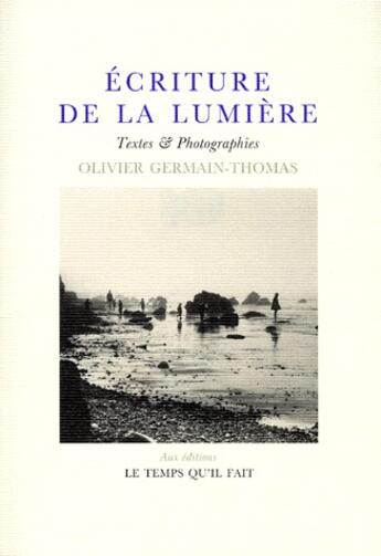 Couverture du livre « Écriture de la lumiere: textes et photographies » de Olivier Germain-Thomas aux éditions Le Temps Qu'il Fait