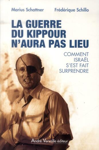 Couverture du livre « La guerre de kippour n'aura pas lieu ; pourquoi Israël n'a pas cru à une offensive arabe » de Marius Schattner et Frederique Schillo aux éditions Andre Versaille