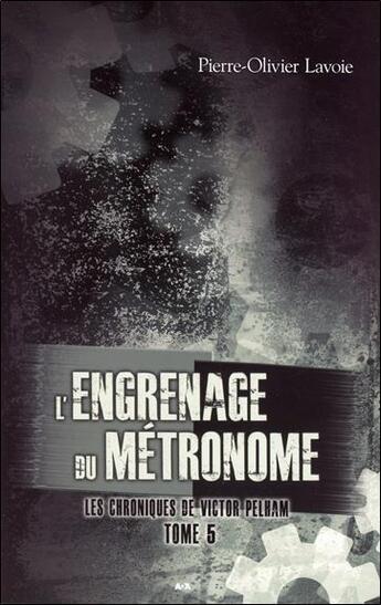 Couverture du livre « Les chroniques de Victor Pelham t.5 ; l'engrenage du métronome » de Pierre-Olivier Lavoie aux éditions Ada