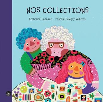 Couverture du livre « Nos collections » de Catherine Lapointe et Pascale Sevigny-Vallieres aux éditions Isatis