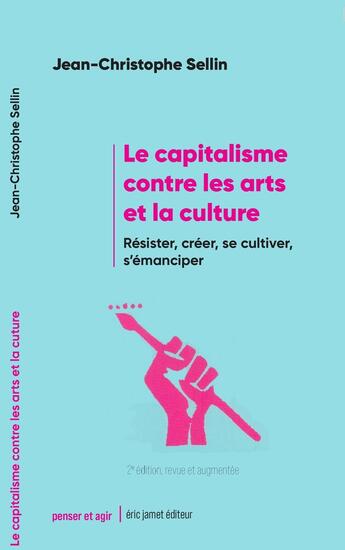 Couverture du livre « Le capitalisme contre les arts et la culture : Résister, créer, se cultiver, s'émanciper (2e édition) » de Jean-Christophe Sellin aux éditions Borrego