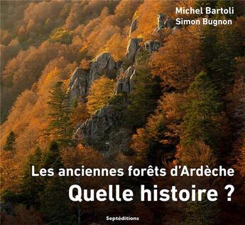 Couverture du livre « Les anciennes forêts d'Ardèche ; quelle histoires ? » de Simon Bugnon et Michel Bartoli aux éditions Septeditions