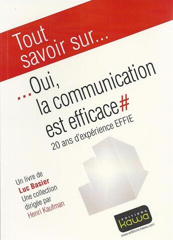 Couverture du livre « Tout savoir sur... ; oui, la communication est efficace ; 20 ans d'expérience effie-aacc, uda, effie » de Luc Basier aux éditions Kawa
