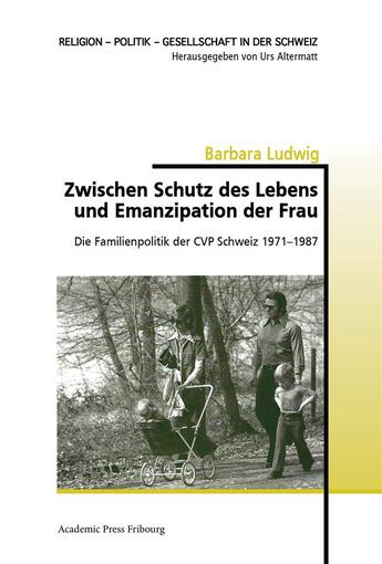 Couverture du livre « Zwischen schutz des lebens und emanzipation der frau - die familienpolitik der cvp schweiz 1971-1987 » de Ludwig Barbara aux éditions Academic Press Fribourg