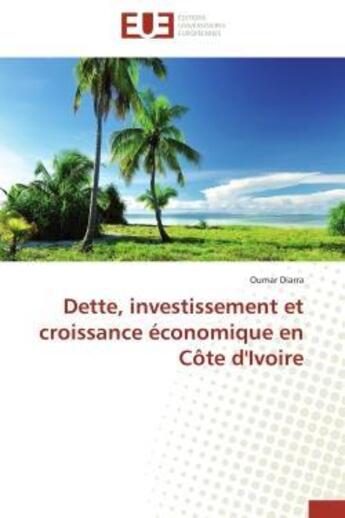 Couverture du livre « Dette, investissement et croissance economique en cote d'ivoire » de Oumar Diarra aux éditions Editions Universitaires Europeennes