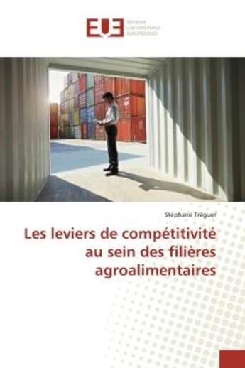 Couverture du livre « Les leviers de competitivite au sein des filieres agroalimentaires » de Treguer Stephane aux éditions Editions Universitaires Europeennes