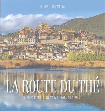 Couverture du livre « La route du thé (invitation à un voyage hors du temps) » de Michael Yamashita aux éditions White Star