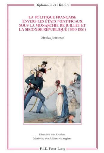 Couverture du livre « La politique française envers les Etats pontificaux sous la monarchie de Juillet et la Seconde République (1830-1851) » de Nicolas Jolicoeur aux éditions P.i.e. Peter Lang