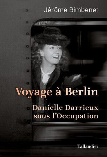 Couverture du livre « Voyage à Berlin : Danielle Darrieux sous l'Occupation » de Jerome Bimbenet aux éditions Tallandier