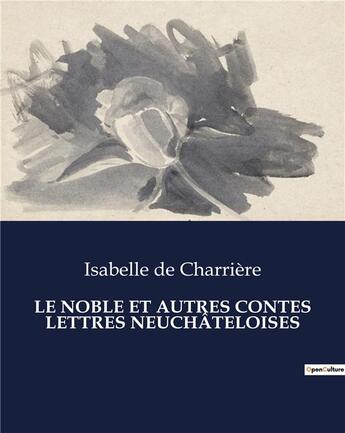 Couverture du livre « LE NOBLE ET AUTRES CONTES LETTRES NEUCHÂTELOISES » de De Charriere I. aux éditions Culturea