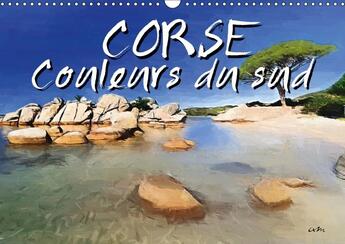 Couverture du livre « Corse couleurs du sud calendrier mural 2018 din a3 horizonta - serie de 13 tableaux d une sel » de Sudpastel aux éditions Calvendo