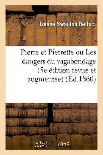 Couverture du livre « Pierre et pierrette ou les dangers du vagabondage (5e edition revue et augmentee) » de Belloc L S. aux éditions Hachette Bnf