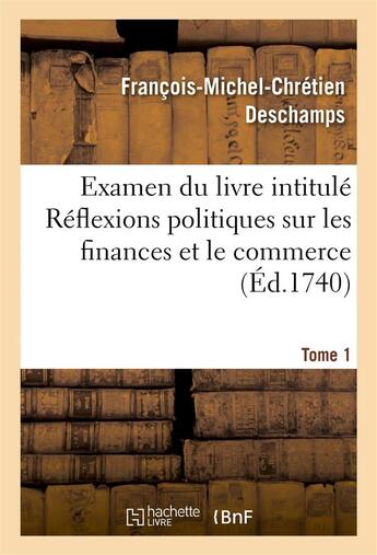 Couverture du livre « Examen du livre intitule reflexions politiques sur les finances et le commerce. tome 1 » de Deschamps aux éditions Hachette Bnf