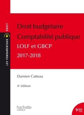 Couverture du livre « Droit budgétaire ; comptabilité publique ; LOFT et GBCP, 2017-2018 (4e édition) » de Damien Catteau aux éditions Hachette Education