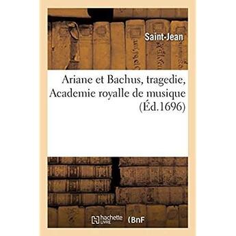 Couverture du livre « Ariane et Bachus, tragedie, Academie royalle de musique » de Saint Jean aux éditions Hachette Bnf