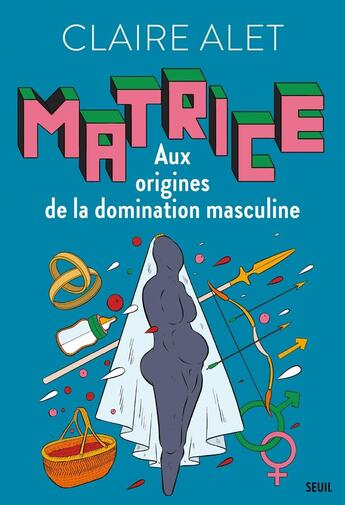 Couverture du livre « Matrice : Aux origines de la domination masculine » de Claire Alet aux éditions Seuil