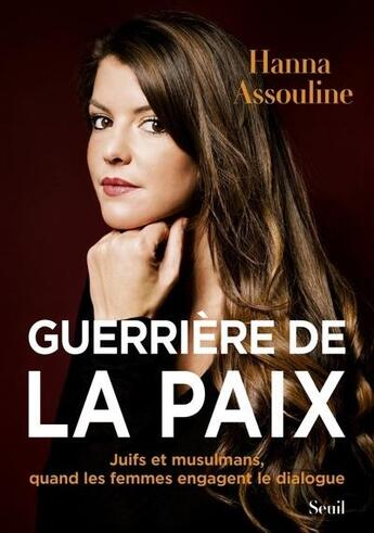 Couverture du livre « Guerrière de la paix : Juifs et musulmans, quand les femmes engagent le dialogue » de Hanna Assouline aux éditions Seuil