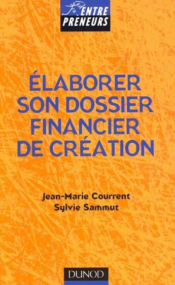 Couverture du livre « Elaborer Son Dossier Financier De Creation » de Jean-Marie Courrent et Sylvie Sammut aux éditions Dunod