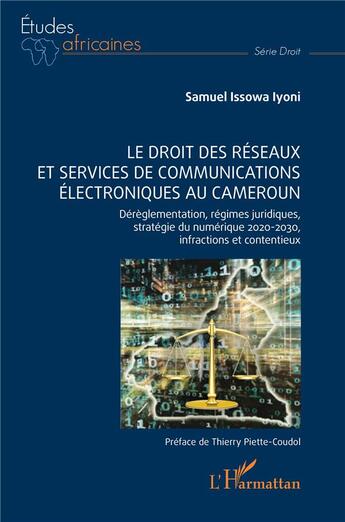 Couverture du livre « Le droit des réseaux et services de communications électroniques au Cameroun : dérèglementation, régimes juridiques, stratégie du numérique 2020-2030, infractions et contentieux » de Samuel Issowa Iyoni aux éditions L'harmattan