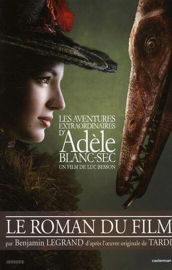 Couverture du livre « Les aventures extraordinaires d'Adèle Blanc-Sec ; le roman du film » de Benjamin Legrand et Luc Besson et Jacques Tardi aux éditions Casterman