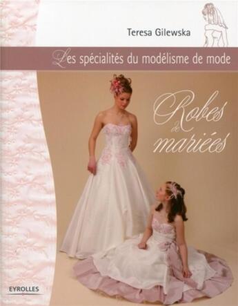 Couverture du livre « Robes de mariées ; les spécialités du modélisme de mode » de Teresa Gilewska aux éditions Eyrolles