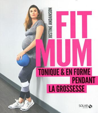 Couverture du livre « Fit mum ; tonique & en forme pendant la grossesse » de Justine Andanson aux éditions Solar