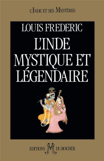 Couverture du livre « Inde mystique et légendaire » de Louis Frederic aux éditions Rocher