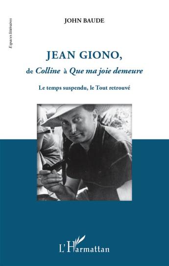 Couverture du livre « Jean Giono de Colline à Que ma joie demeure ; le temps suspendu, le tout retrouvé » de John Baude aux éditions L'harmattan