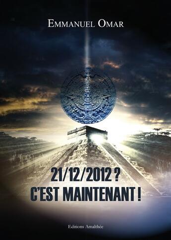Couverture du livre « 21/12/2012 ? c'est maintenant ! » de Emmanuel Omar aux éditions Amalthee