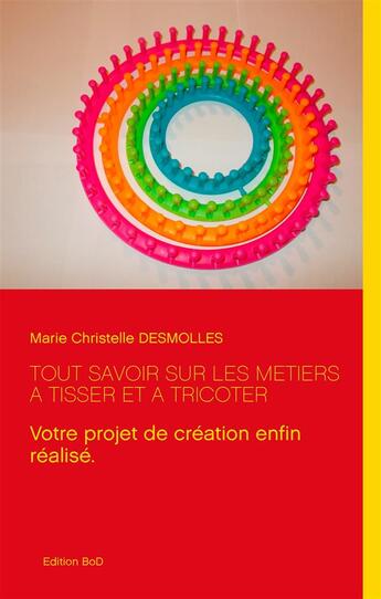 Couverture du livre « Tout savoir sur les métiers à tisser et à tricoter » de Marie Christelle Desmolles aux éditions Books On Demand