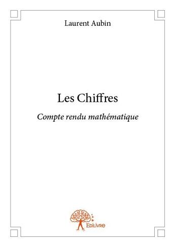 Couverture du livre « Les chiffres ; compte rendu mathématique » de Laurent Aubin aux éditions Edilivre