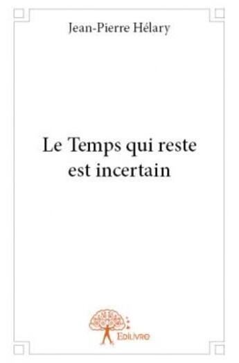 Couverture du livre « Le temps qui reste est incertain » de Jean-Pierre Helary aux éditions Edilivre