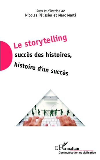 Couverture du livre « Le storytelling ; succès des histoires, histoire d'un succès » de Marc Marti et Nicolas Pelissier aux éditions L'harmattan