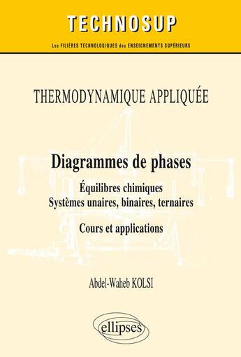 Couverture du livre « Thermodynamique appliquée ; diagrammes de phases ; équilibres chimiques, systèmes unaires, binaires, tertiaires ; cours et applications » de Abdel-Waheb Kolsi aux éditions Ellipses