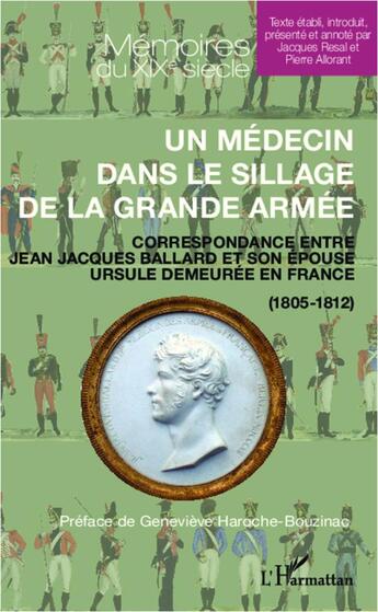 Couverture du livre « Un médecin dans le sillage de la Grande Armée ; correspondance entre Jean-Jacques Ballard et son épouse Ursule demeurée en France (1805-1812) » de Pierre Allorant et Jacques Resal aux éditions L'harmattan