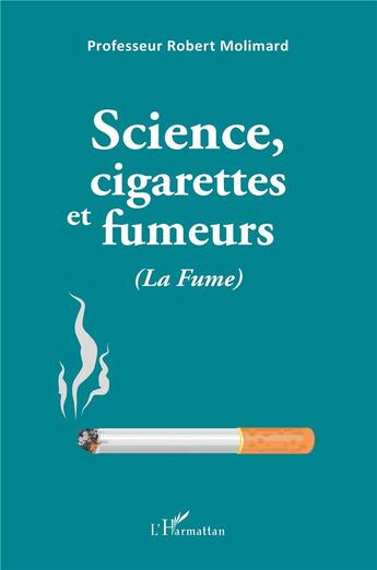 Couverture du livre « Science, cigarettes et fumeurs (la fume) » de Robert Molimard aux éditions L'harmattan