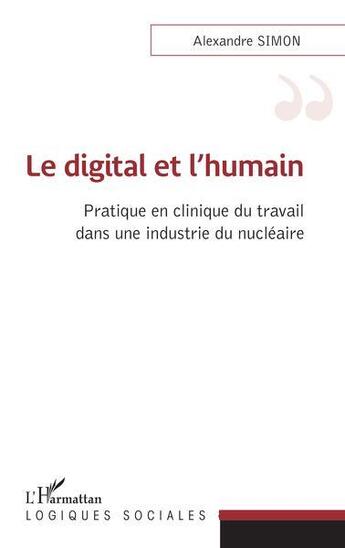 Couverture du livre « Le digital et l'humain : pratique en clinique du travail dans une industrie du nucléaire » de Alexandre Simon aux éditions L'harmattan