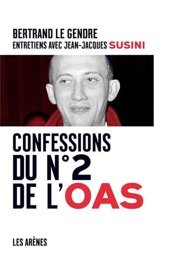 Couverture du livre « Confessions du n°2 de l'oas ; entretiens avec Bertrand Le Gendre » de Jean-Jacques Susini aux éditions Les Arenes