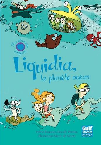 Couverture du livre « Liquidia, la planète océan » de Sylvie Baussier et Marie De Monti et Pascale Perrier aux éditions Gulf Stream