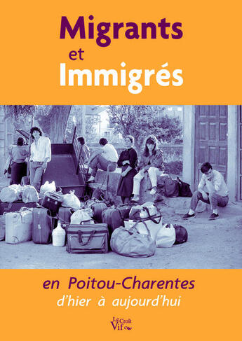 Couverture du livre « Migrants et immigrés en Poitou-Charentes d'hier à aujourd'hui » de François Julien-Labruyère et Christelle Massonnet et Jean-Louis Neveu et Nermin Sivasli aux éditions Croit Vif