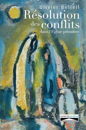 Couverture du livre « Résolution des conflits dans l'Eglise primitive » de Olivier Belleil aux éditions Domuni