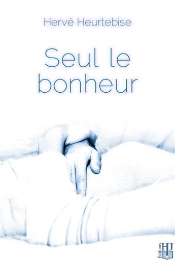 Couverture du livre « Seul le bonheur » de Heurtebise Herve aux éditions Helene Jacob