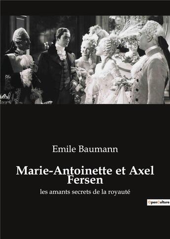 Couverture du livre « Marie-Antoinette et Axel Fersen : les amants secrets de la royauté » de Emile Baumann aux éditions Culturea