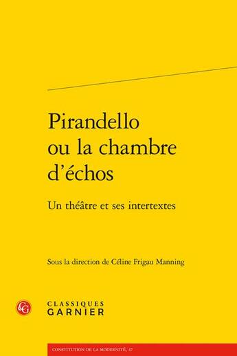 Couverture du livre « Pirandello ou la chambre d'échos : Un théâtre et ses intertextes » de Celine Frigau Manning et Collectif aux éditions Classiques Garnier