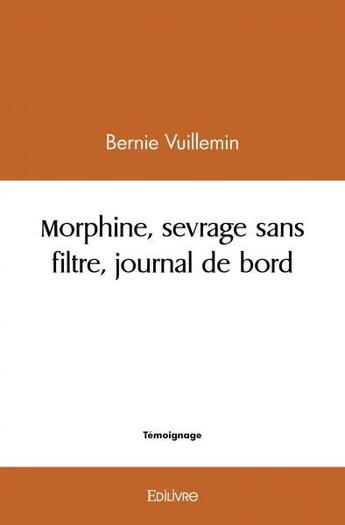 Couverture du livre « Morphine, sevrage sans filtre, journal de bord » de Vuillemin Bernie aux éditions Edilivre