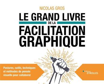 Couverture du livre « Le grand livre de la facilitation graphique : postures, outils, techniques et méthodes de pensée visuelle pour collaborer » de Nicolas Gros aux éditions Eyrolles