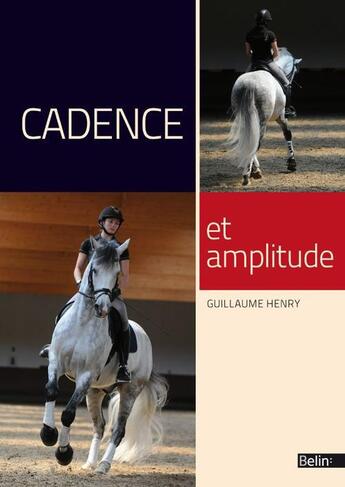 Couverture du livre « Cadence et amplitude ; tout pour réussir ses allongements » de Guillaume Henry aux éditions Belin Equitation