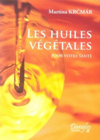 Couverture du livre « Les huiles végétales pour votre santé » de Martina Krcmar aux éditions Dangles