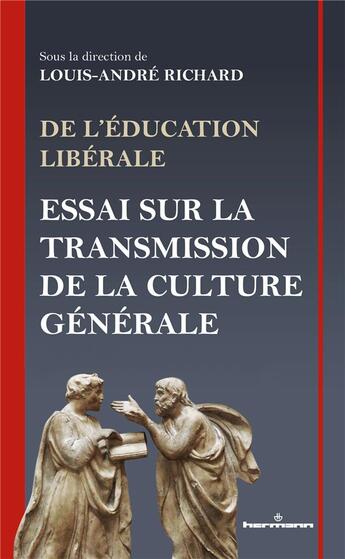 Couverture du livre « De l'éducation libérale ; essai sur la transmission de la culture générale » de Louis-Andre Richard aux éditions Hermann