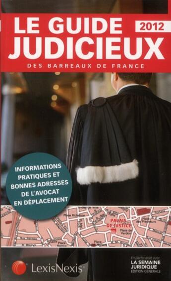 Couverture du livre « Guide judicieux des barreaux de france 2012 ; informations pratiques et bonnes adresses de l'avocat en déplacement » de Bernard Cahen aux éditions Lexisnexis